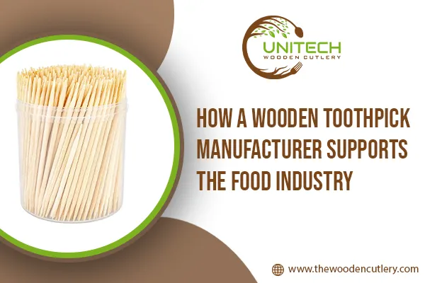 How Wooden Toothpick Manufacturers Support Food Industry